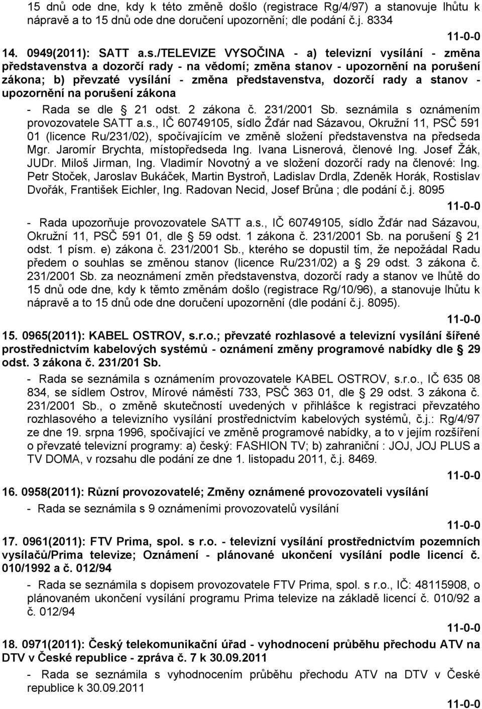 anovuje lhůtu k nápravě a to 15 dnů ode dne doručení upozornění; dle podání č.j. 8334 14. 0949(2011): SATT a.s.