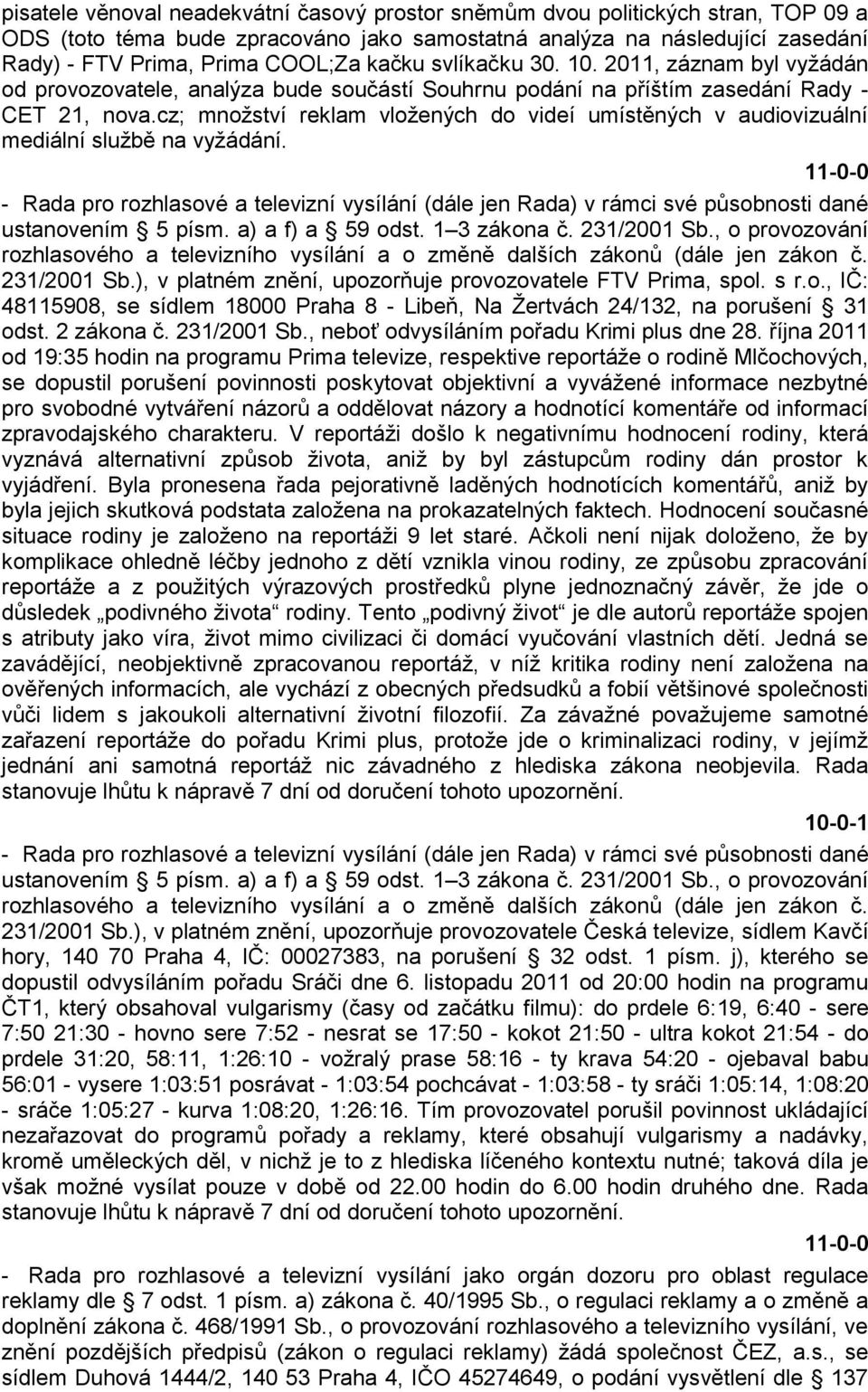 cz; mnoţství reklam vloţených do videí umístěných v audiovizuální mediální sluţbě na vyţádání. 231/2001 Sb.), v platném znění, upozorňuje provozovatele FTV Prima, spol. s r.o., IČ: 48115908, se sídlem 18000 Praha 8 - Libeň, Na Ţertvách 24/132, na porušení 31 odst.