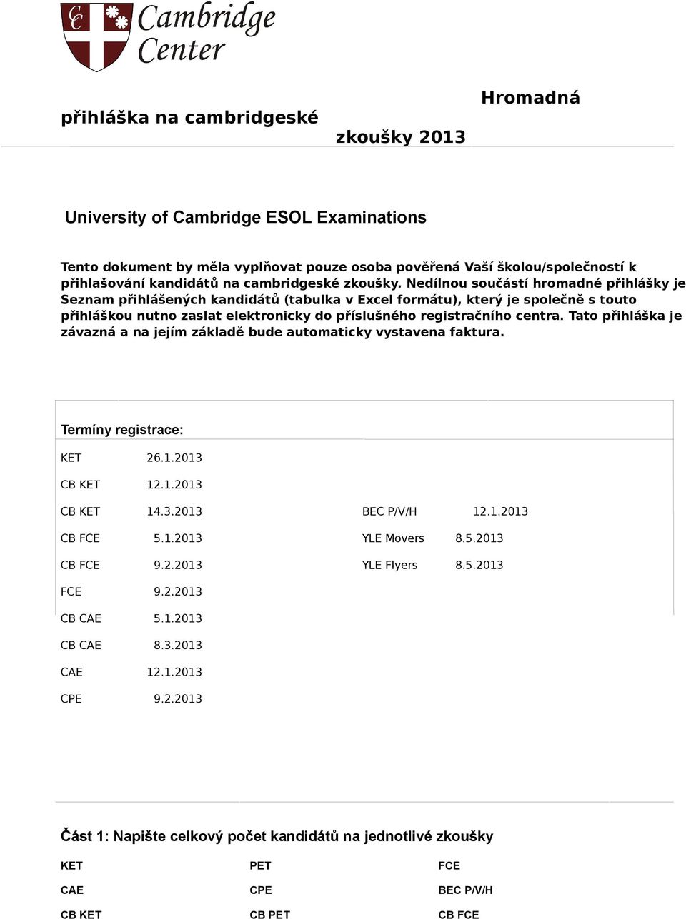 Tato přihláška je závazná a na jejím základě bude automaticky vystavena faktura. Termíny registrace: KET 26.1.2013 CB KET 12.1.2013 CB KET 14.3.2013 BEC P/V/H 12.1.2013 CB FCE 5.1.2013 YLE Movers 8.