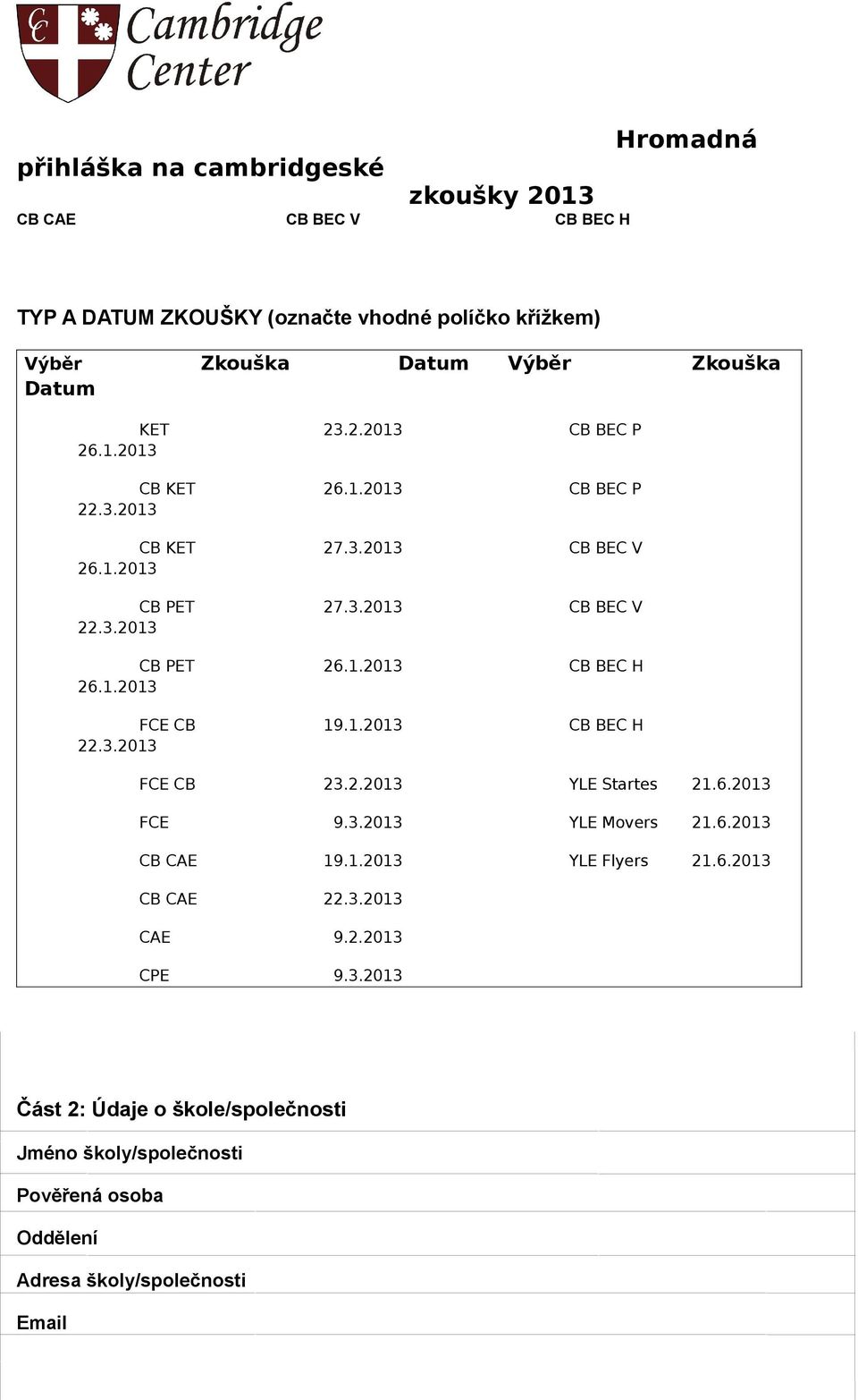 1.2013 FCE CB 19.1.2013 CB BEC H 22.3.2013 FCE CB 23.2.2013 YLE Startes 21.6.2013 FCE 9.3.2013 YLE Movers 21.6.2013 CB CAE 19.1.2013 YLE Flyers 21.6.2013 CB CAE 22.