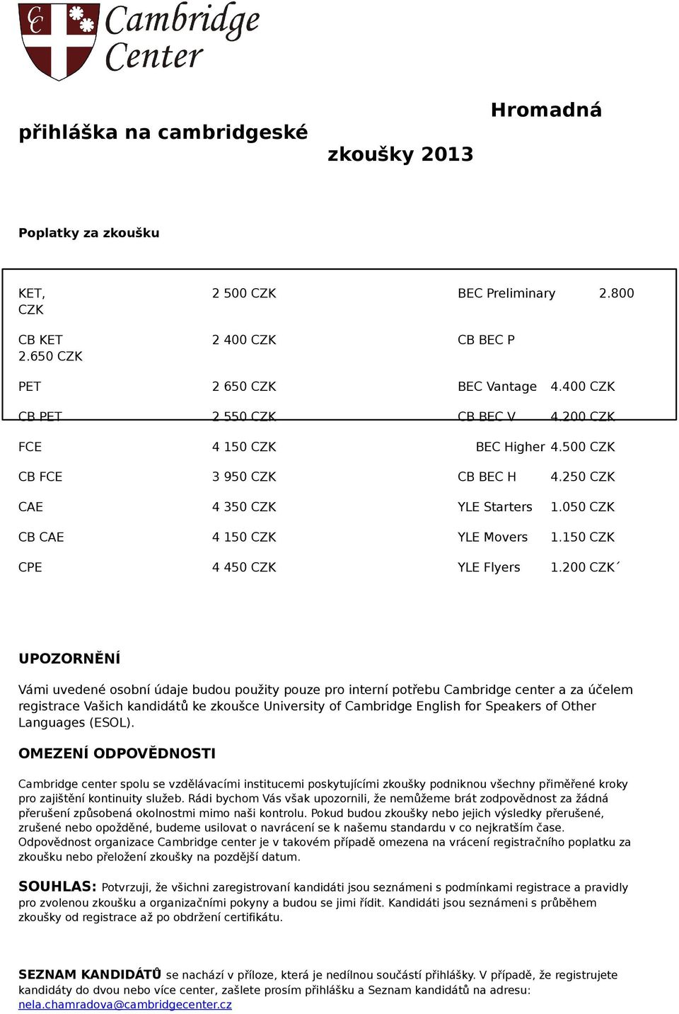 200 CZK UPOZORNĚNÍ Vámi uvedené osobní údaje budou použity pouze pro interní potřebu Cambridge center a za účelem registrace Vašich kandidátů ke zkoušce University of Cambridge English for Speakers