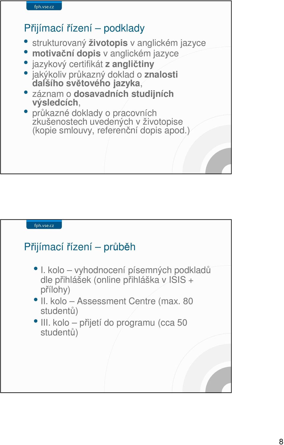 zkušenostech uvedených v životopise (kopie smlouvy, referenční dopis apod.) Přijímací řízení průběh I.