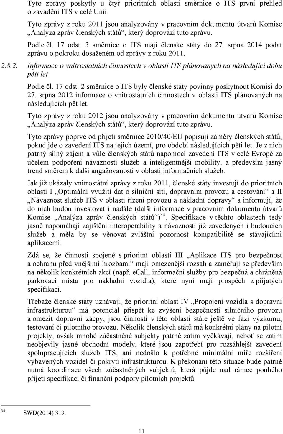 srpna 2014 podat zprávu o pokroku dosaženém od zprávy z roku 2011. 2.8.2. Informace o vnitrostátních činnostech v oblasti ITS plánovaných na následující dobu pěti let Podle čl. 17 odst.