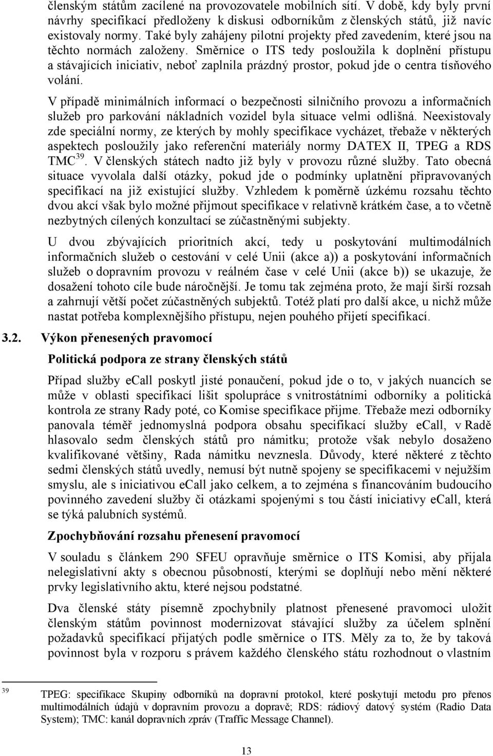 Směrnice o ITS tedy posloužila k doplnění přístupu a stávajících iniciativ, neboť zaplnila prázdný prostor, pokud jde o centra tísňového volání.