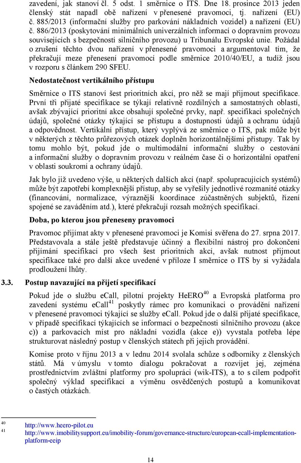 886/2013 (poskytování minimálních univerzálních informací o dopravním provozu souvisejících s bezpečností silničního provozu) u Tribunálu Evropské unie.