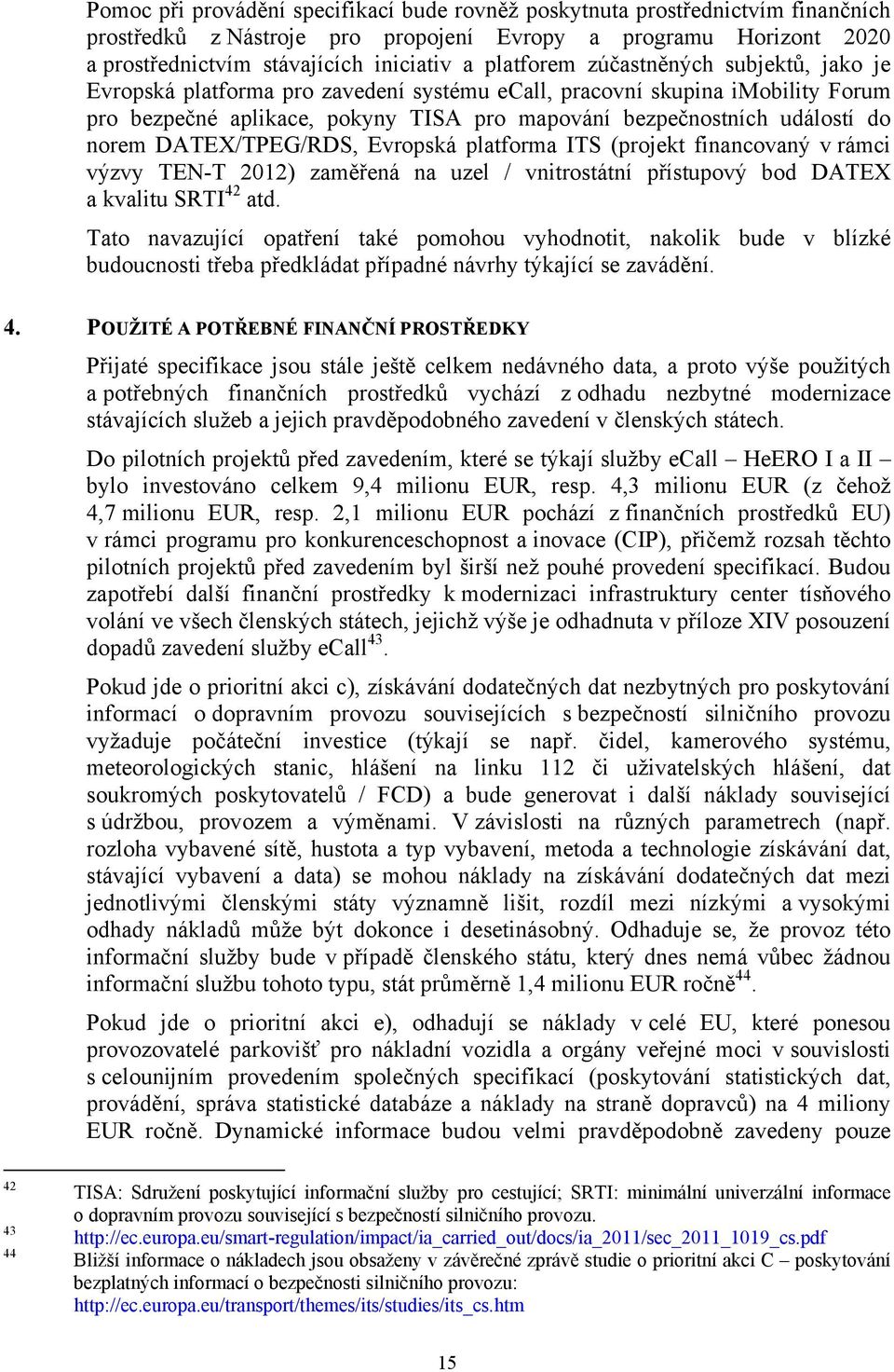 norem DATEX/TPEG/RDS, Evropská platforma ITS (projekt financovaný v rámci výzvy TEN-T 2012) zaměřená na uzel / vnitrostátní přístupový bod DATEX a kvalitu SRTI 42 atd.