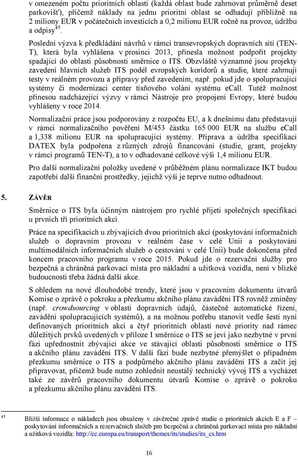 Poslední výzva k předkládání návrhů v rámci transevropských dopravních sítí (TEN- T), která byla vyhlášena v prosinci 2013, přinesla možnost podpořit projekty spadající do oblasti působnosti směrnice