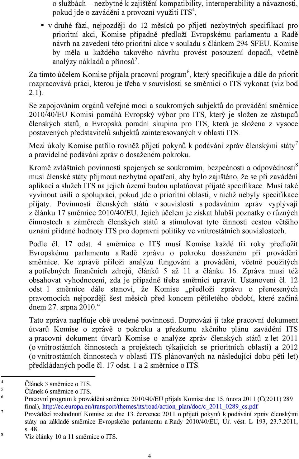 Komise by měla u každého takového návrhu provést posouzení dopadů, včetně analýzy nákladů a přínosů 5.