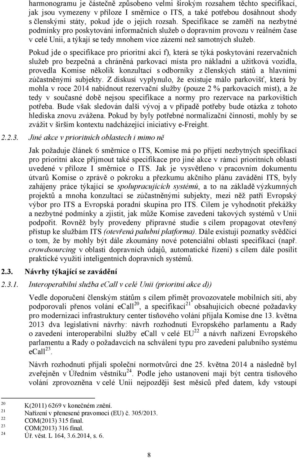 Pokud jde o specifikace pro prioritní akci f), která se týká poskytování rezervačních služeb pro bezpečná a chráněná parkovací místa pro nákladní a užitková vozidla, provedla Komise několik