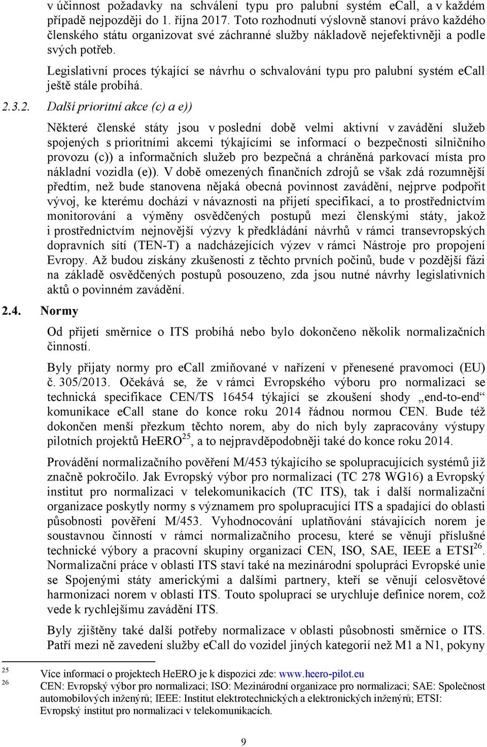 Legislativní proces týkající se návrhu o schvalování typu pro palubní systém ecall ještě stále probíhá. 2.