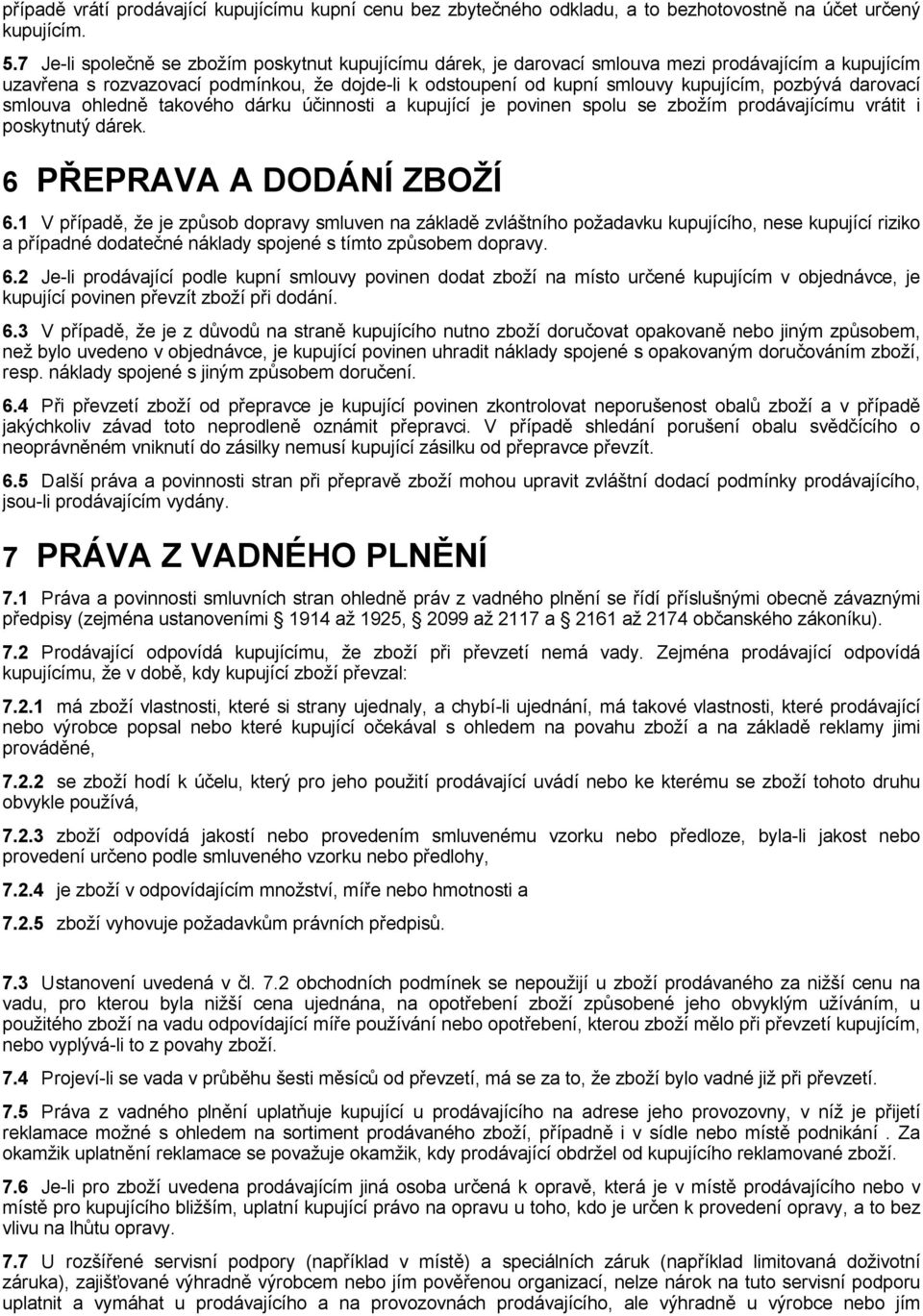 darovací smlouva ohledně takového dárku účinnosti a kupující je povinen spolu se zbožím prodávajícímu vrátit i poskytnutý dárek. 6 PŘEPRAVA A DODÁNÍ ZBOŽÍ 6.