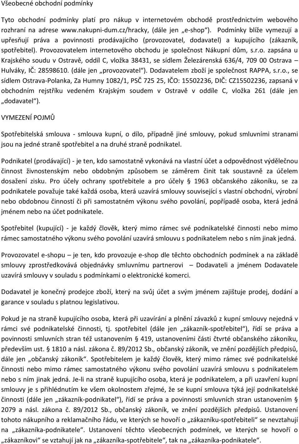 r.o. zapsána u Krajského soudu v Ostravě, oddíl C, vložka 38431, se sídlem Železárenská 636/4, 709 00 Ostrava Hulváky, IČ: 28598610. (dále jen provozovatel ). Dodavatelem zboží je společnost RAPPA, s.