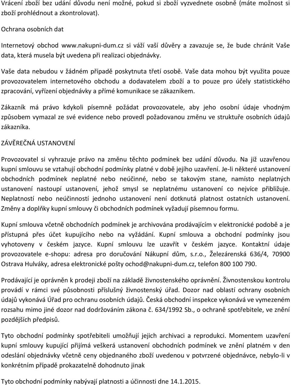 Vaše data mohou být využita pouze provozovatelem internetového obchodu a dodavatelem zboží a to pouze pro účely statistického zpracování, vyřízení objednávky a přímé komunikace se zákazníkem.