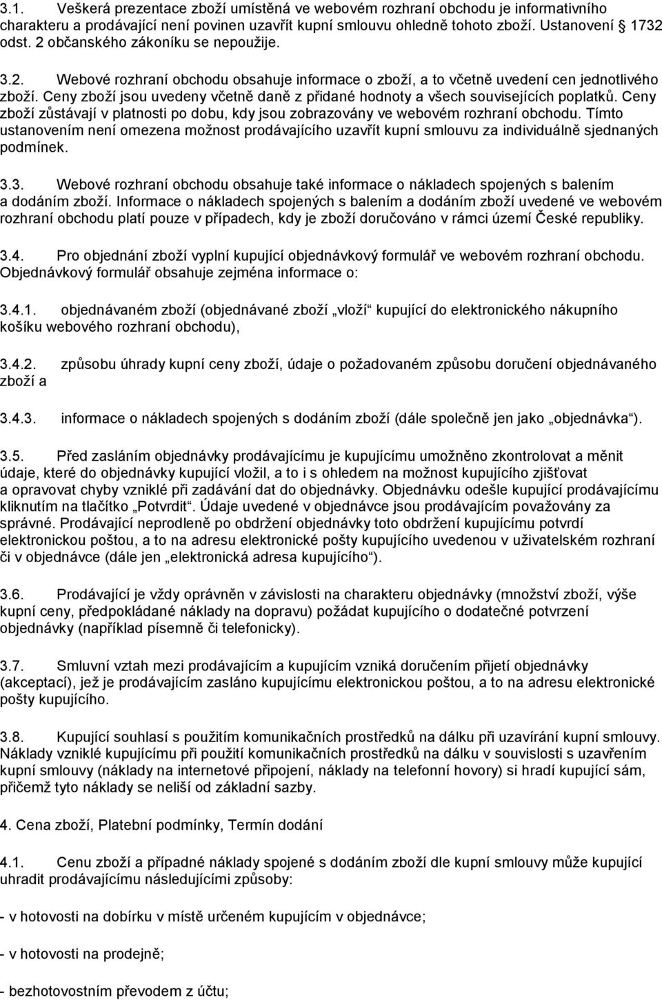 Ceny zboží jsou uvedeny včetně daně z přidané hodnoty a všech souvisejících poplatků. Ceny zboží zůstávají v platnosti po dobu, kdy jsou zobrazovány ve webovém rozhraní obchodu.