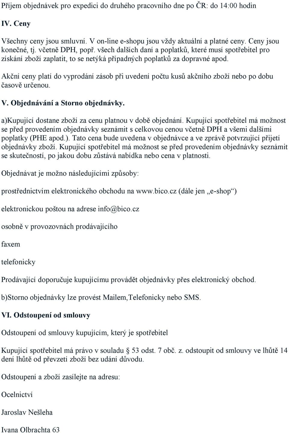 Akční ceny platí do vyprodání zásob při uvedení počtu kusů akčního zboží nebo po dobu časově určenou. V. Objednávání a Storno objednávky. a)kupující dostane zboží za cenu platnou v době objednání.