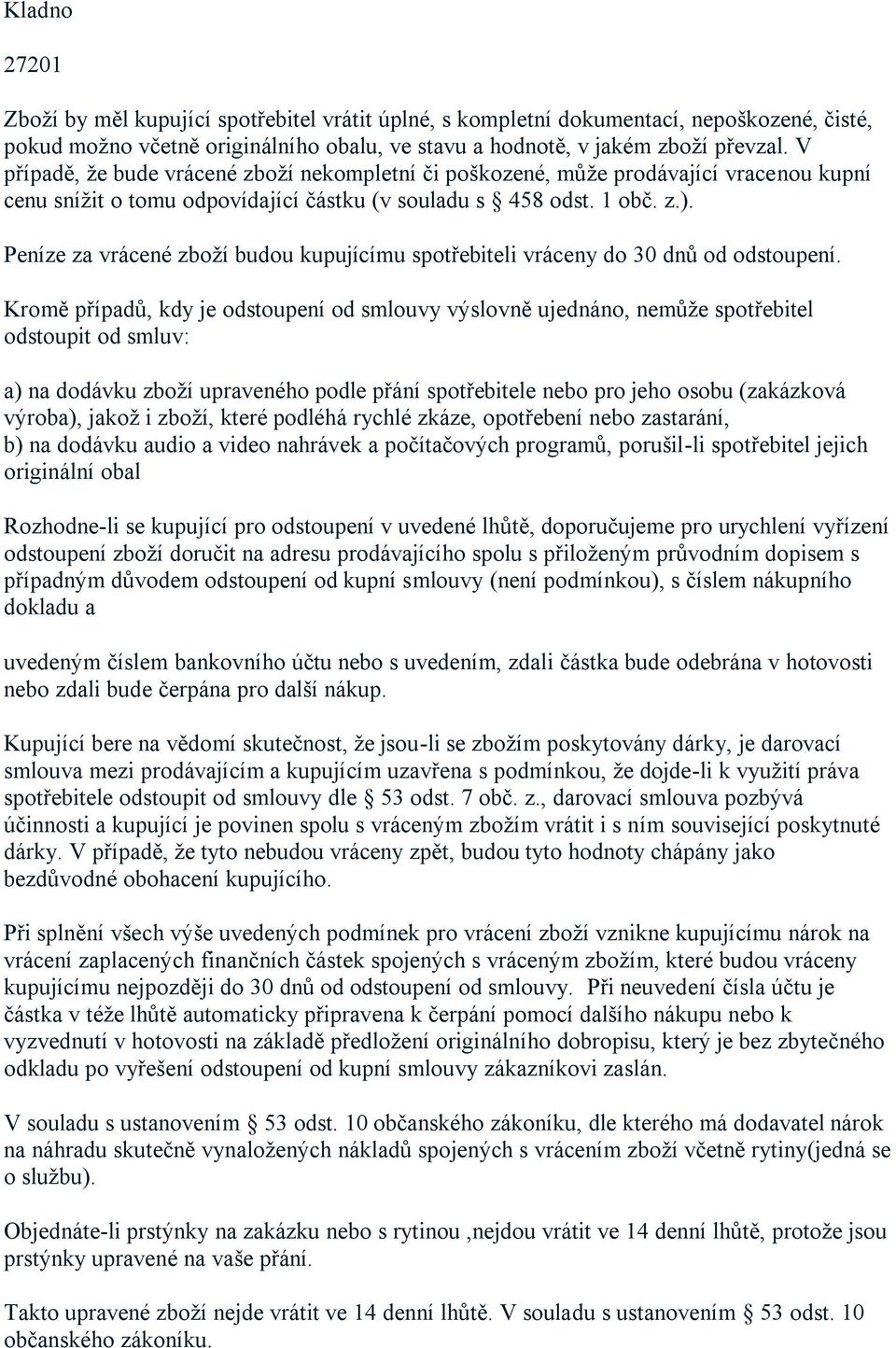 Peníze za vrácené zboží budou kupujícímu spotřebiteli vráceny do 30 dnů od odstoupení.