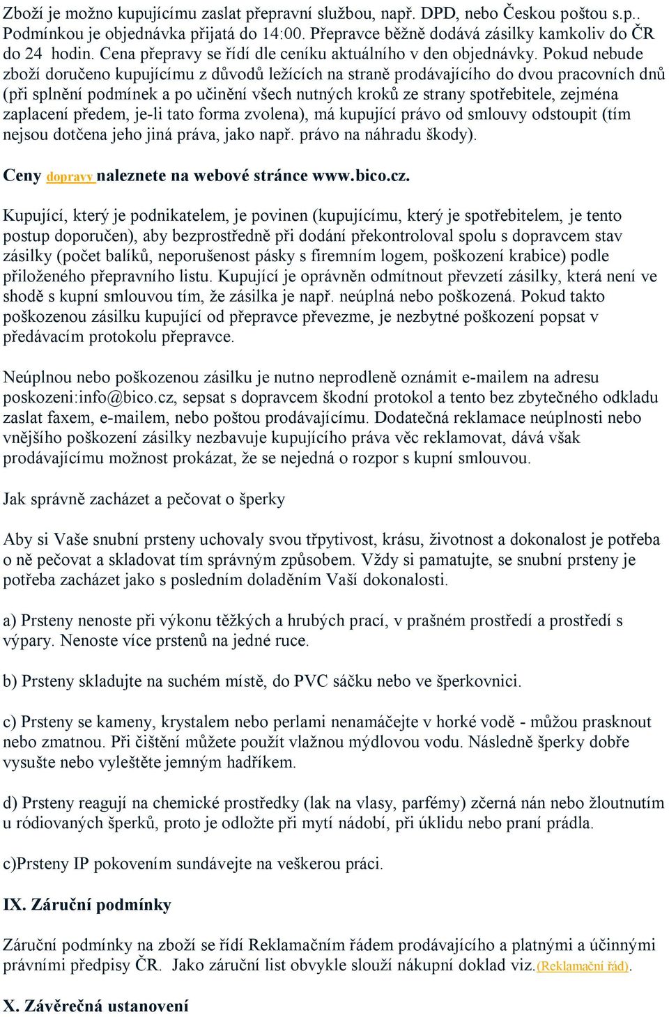 Pokud nebude zboží doručeno kupujícímu z důvodů ležících na straně prodávajícího do dvou pracovních dnů (při splnění podmínek a po učinění všech nutných kroků ze strany spotřebitele, zejména