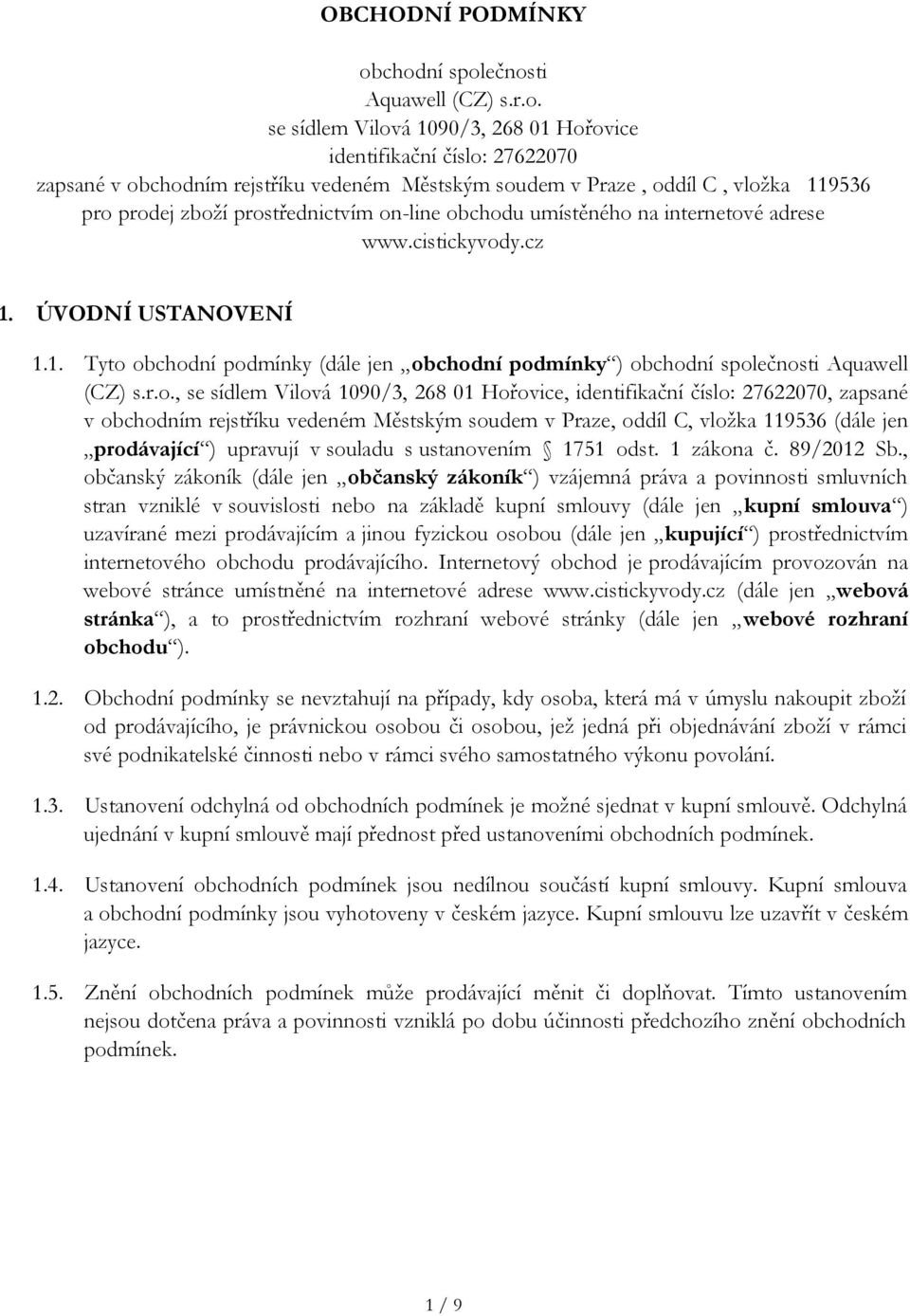 pro prodej zboží prostřednictvím on-line obchodu umístěného na internetové adrese www.cistickyvody.cz 1. ÚVODNÍ USTANOVENÍ 1.1. Tyto obchodní podmínky (dále jen obchodní podmínky ) obchodní společnosti Aquawell (CZ) s.