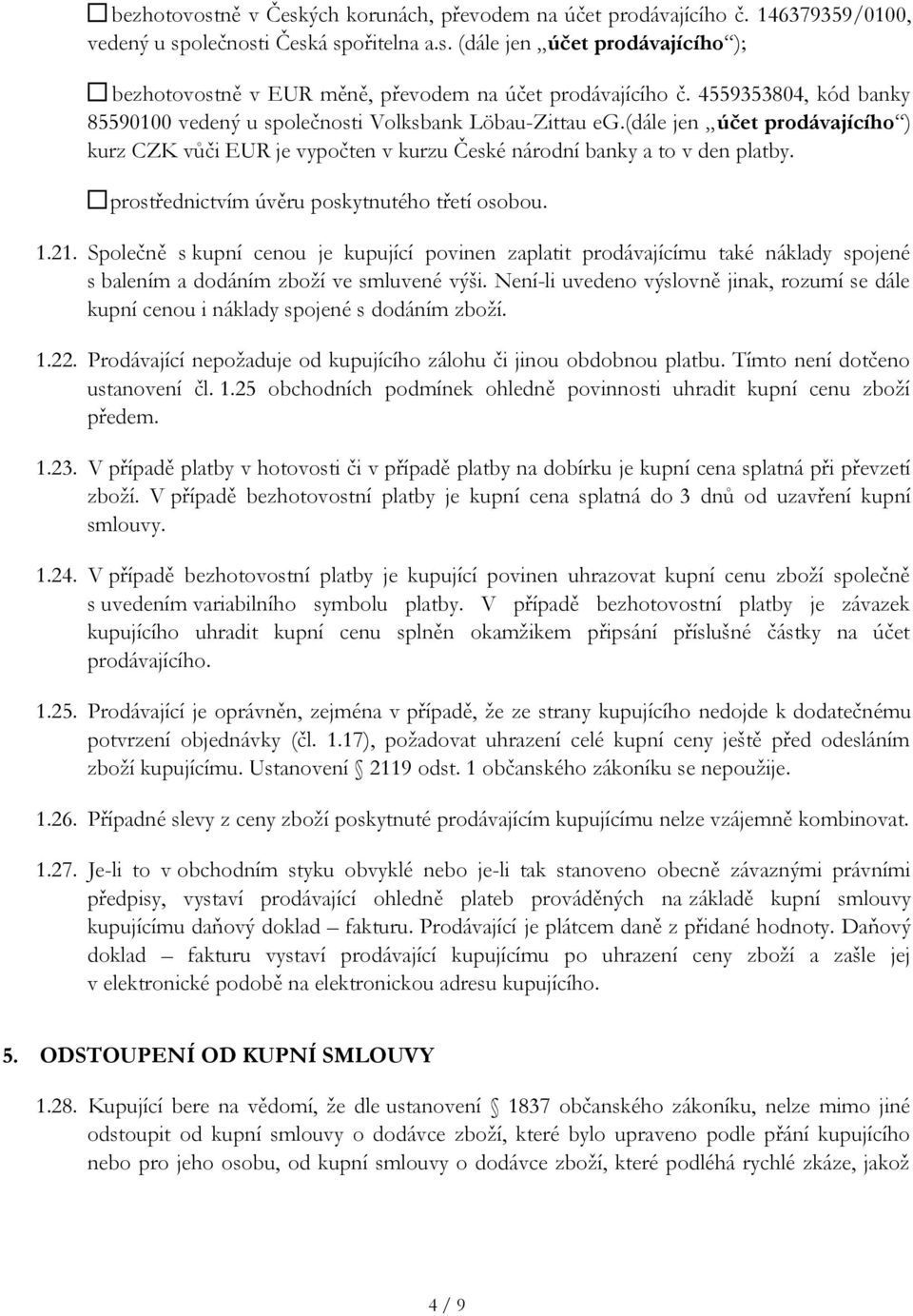 prostřednictvím úvěru poskytnutého třetí osobou. 1.21. Společně s kupní cenou je kupující povinen zaplatit prodávajícímu také náklady spojené s balením a dodáním zboží ve smluvené výši.