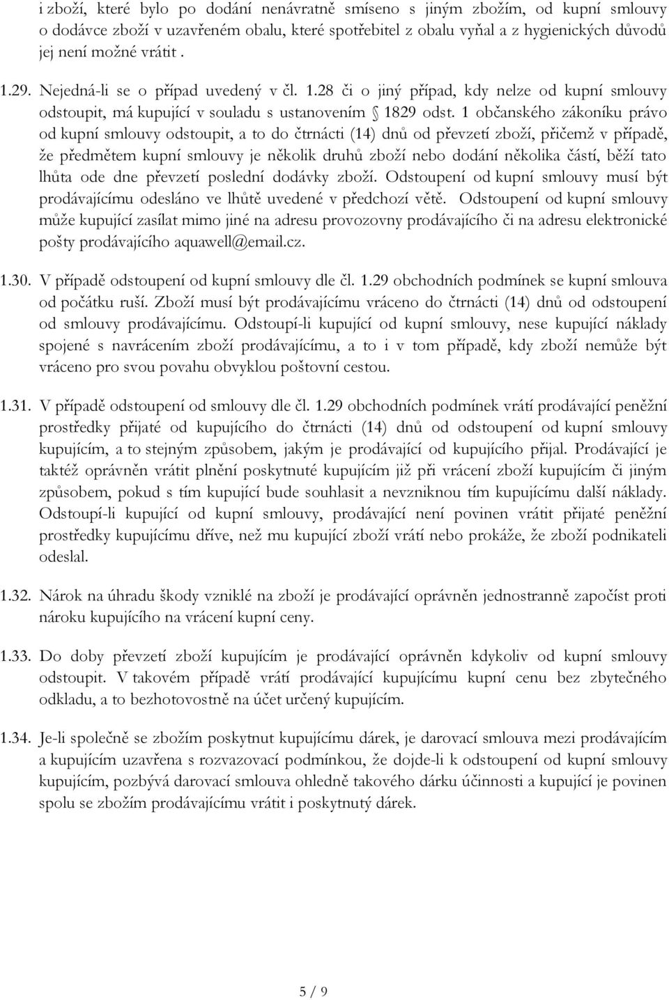 1 občanského zákoníku právo od kupní smlouvy odstoupit, a to do čtrnácti (14) dnů od převzetí zboží, přičemž v případě, že předmětem kupní smlouvy je několik druhů zboží nebo dodání několika částí,