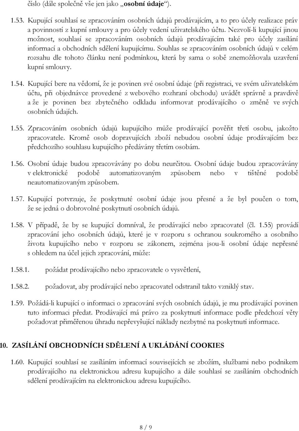 Nezvolí-li kupující jinou možnost, souhlasí se zpracováním osobních údajů prodávajícím také pro účely zasílání informací a obchodních sdělení kupujícímu.