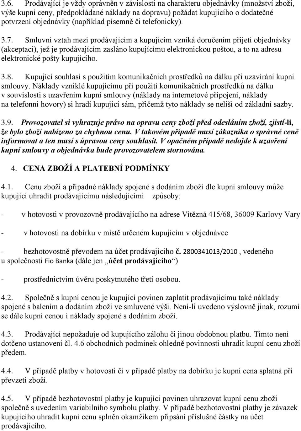 Smluvní vztah mezi prodávajícím a kupujícím vzniká doručením přijetí objednávky (akceptací), jež je prodávajícím zasláno kupujícímu elektronickou poštou, a to na adresu elektronické pošty kupujícího.