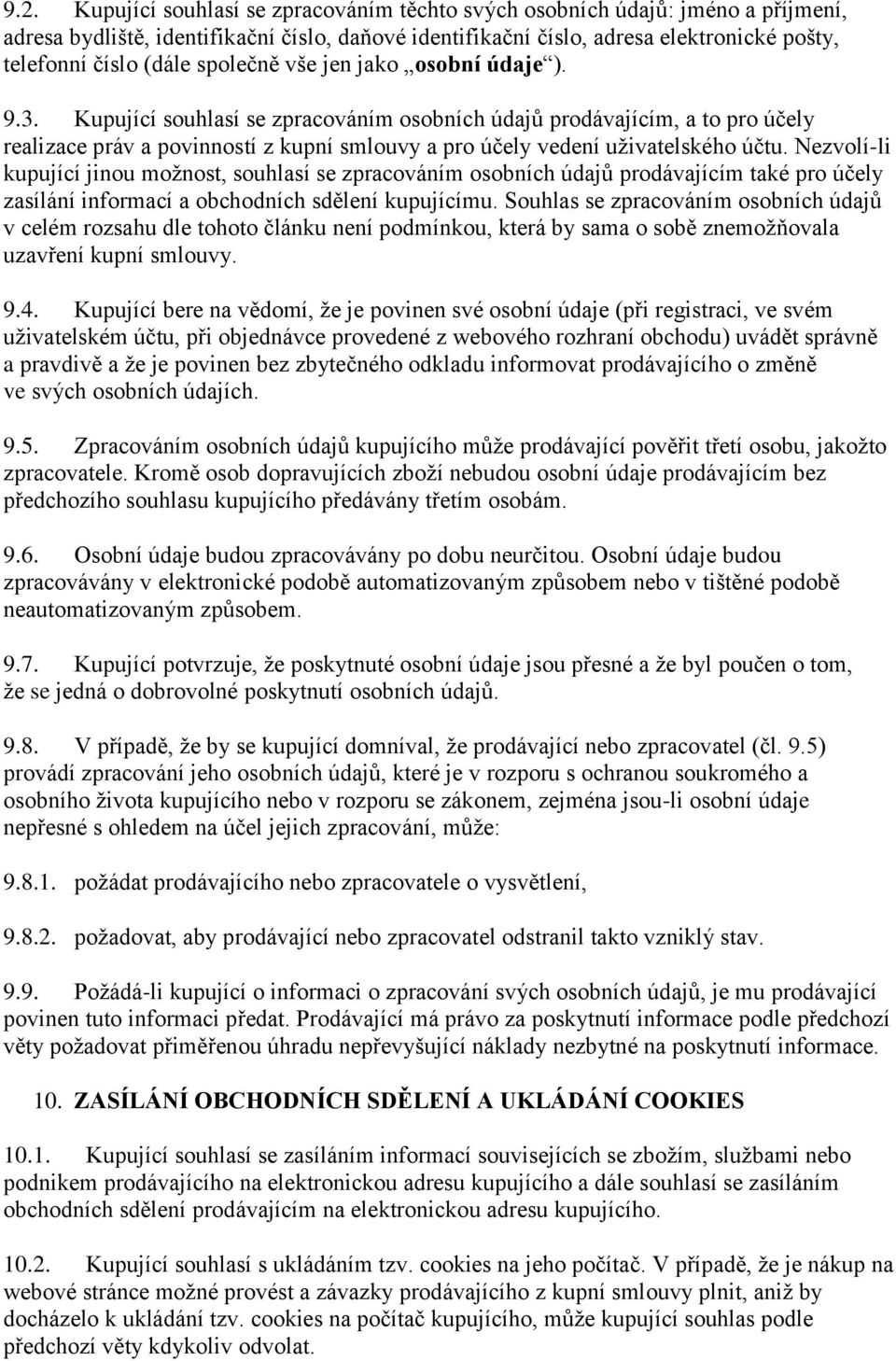 Kupující souhlasí se zpracováním osobních údajů prodávajícím, a to pro účely realizace práv a povinností z kupní smlouvy a pro účely vedení uživatelského účtu.