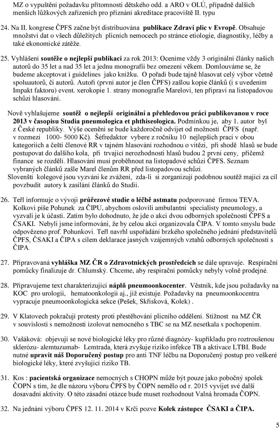 Vyhlášení soutěže o nejlepší publikaci za rok 2013: Oceníme vždy 3 originální články našich autorů do 35 let a nad 35 let a jednu monografii bez omezení věkem.