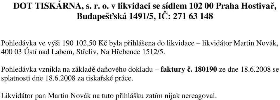 Kč byla přihlášena do likvidace likvidátor Martin Novák, 400 03 Ústí nad Labem, Střeliv, Na Hřebence 1512/5.