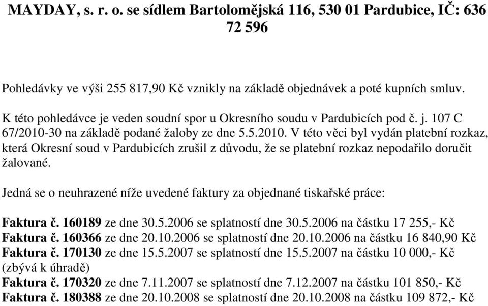 30 na základě podané žaloby ze dne 5.5.2010. V této věci byl vydán platební rozkaz, která Okresní soud v Pardubicích zrušil z důvodu, že se platební rozkaz nepodařilo doručit žalované.