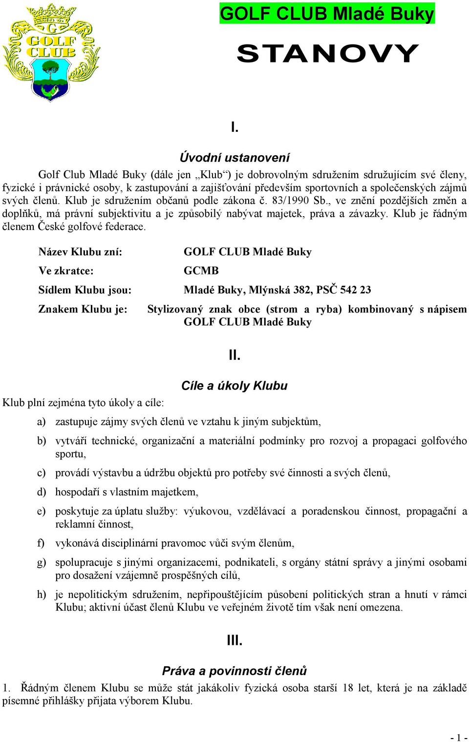 zájmů svých členů. Klub je sdružením občanů podle zákona č. 83/1990 Sb., ve znění pozdějších změn a doplňků, má právní subjektivitu a je způsobilý nabývat majetek, práva a závazky.