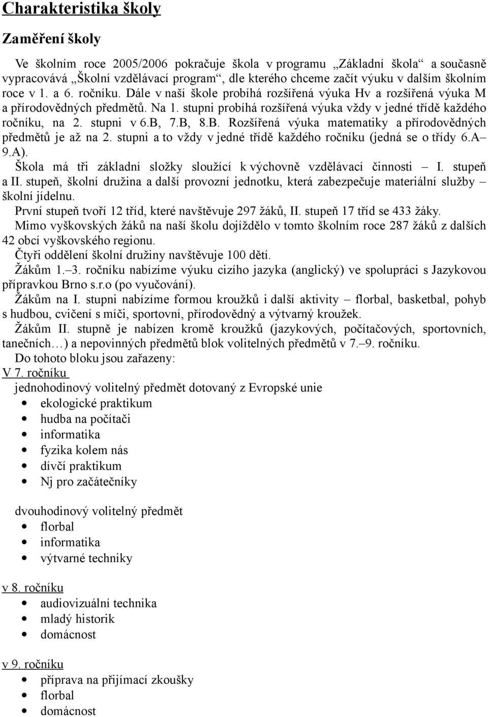 stupni probíhá rozšířená výuka vždy v jedné třídě každého ročníku, na 2. stupni v 6.B, 7.B, 8.B. Rozšířená výuka matematiky a přírodovědných předmětů je až na 2.