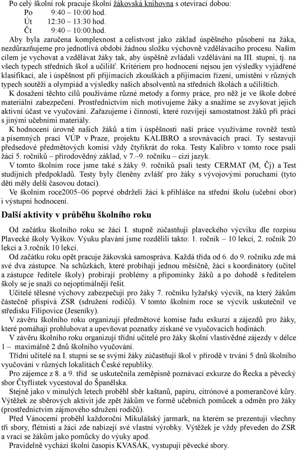 Naším cílem je vychovat a vzdělávat žáky tak, aby úspěšně zvládali vzdělávání na III. stupni, tj. na všech typech středních škol a učilišť.