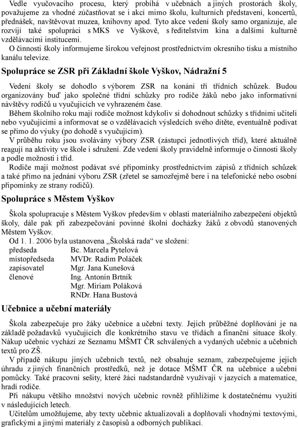 O činnosti školy informujeme širokou veřejnost prostřednictvím okresního tisku a místního kanálu televize.