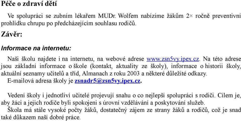 Na této adrese jsou základní informace o škole (kontakt, aktuality ze školy), informace o historii školy, aktuální seznamy učitelů a tříd, Almanach z roku 2003 a některé důležité odkazy.