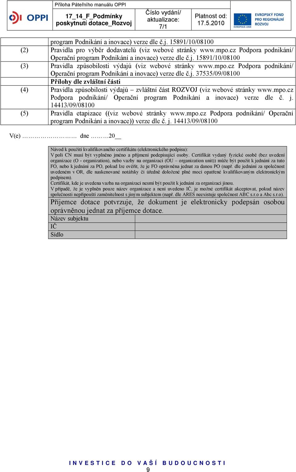 mpo.cz Podpora podnikání/ Operační program Podnikání a inovace) verze dle č. j. 14413/09/08100 (5) Pravidla etapizace ((viz webové stránky www.mpo.cz Podpora podnikání/ Operační program Podnikání a inovace)) verze dle č.