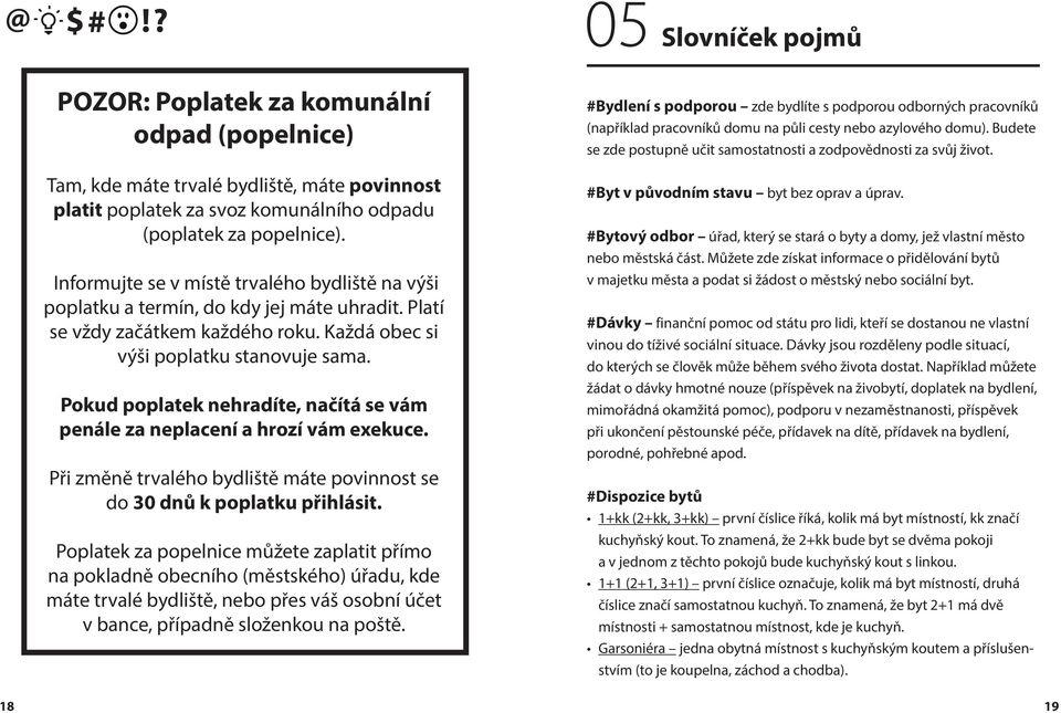 Pokud poplatek nehradíte, načítá se vám penále za neplacení a hrozí vám exekuce. Při změně trvalého bydliště máte povinnost se do 30 dnů k poplatku přihlásit.