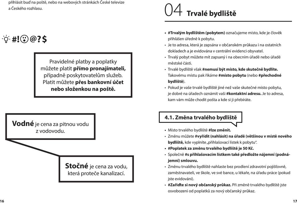 #Trvalým bydlištěm (pobytem) označujeme místo, kde je člověk přihlášen úředně k pobytu.