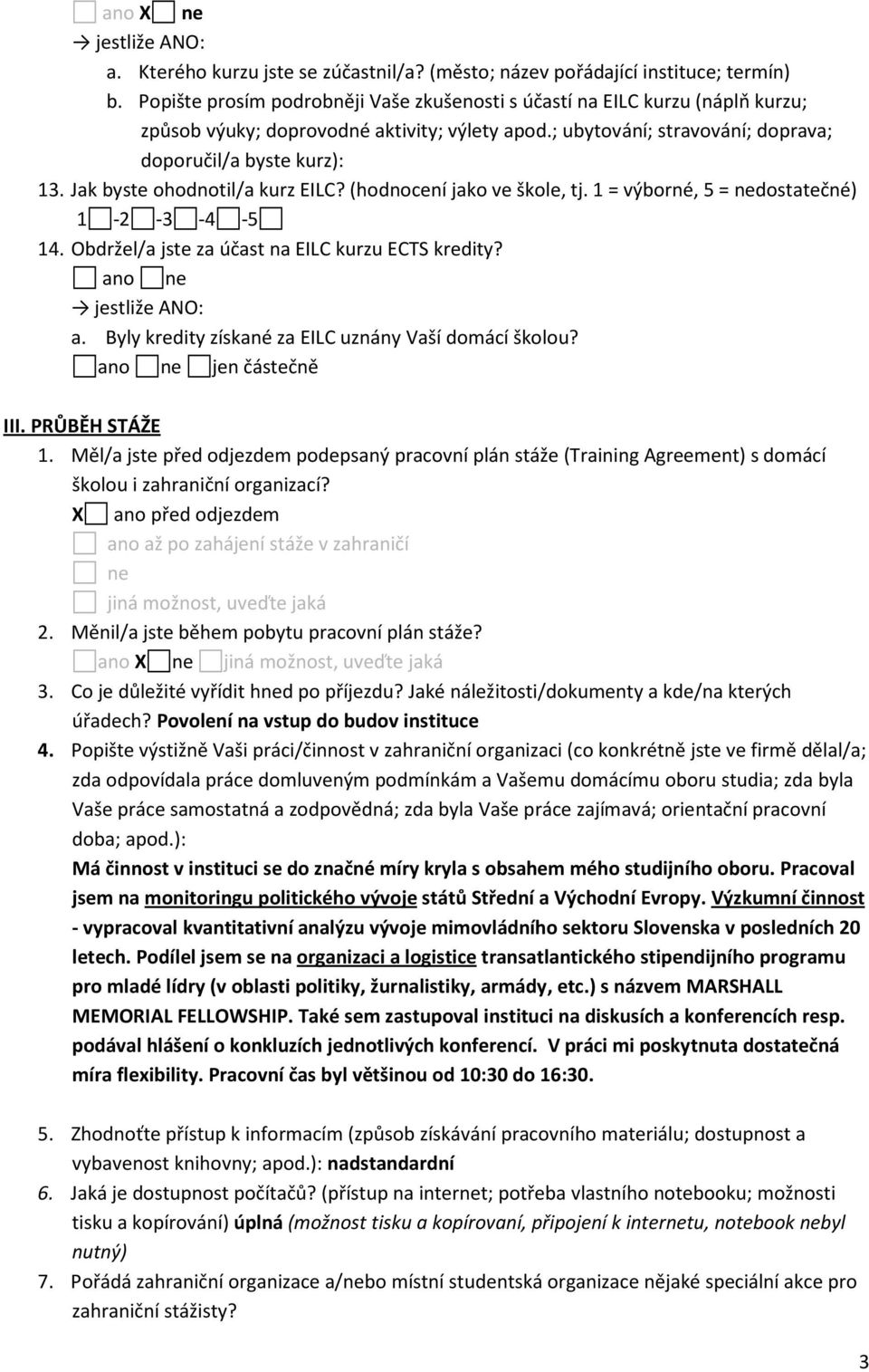 Jak byste ohodnotil/a kurz EILC? (hodnocení jako ve škole, tj. 1 = výborné, 5 = nedostatečné) 14. Obdržel/a jste za účast na EILC kurzu ECTS kredity? ano ne jestliže ANO: a.