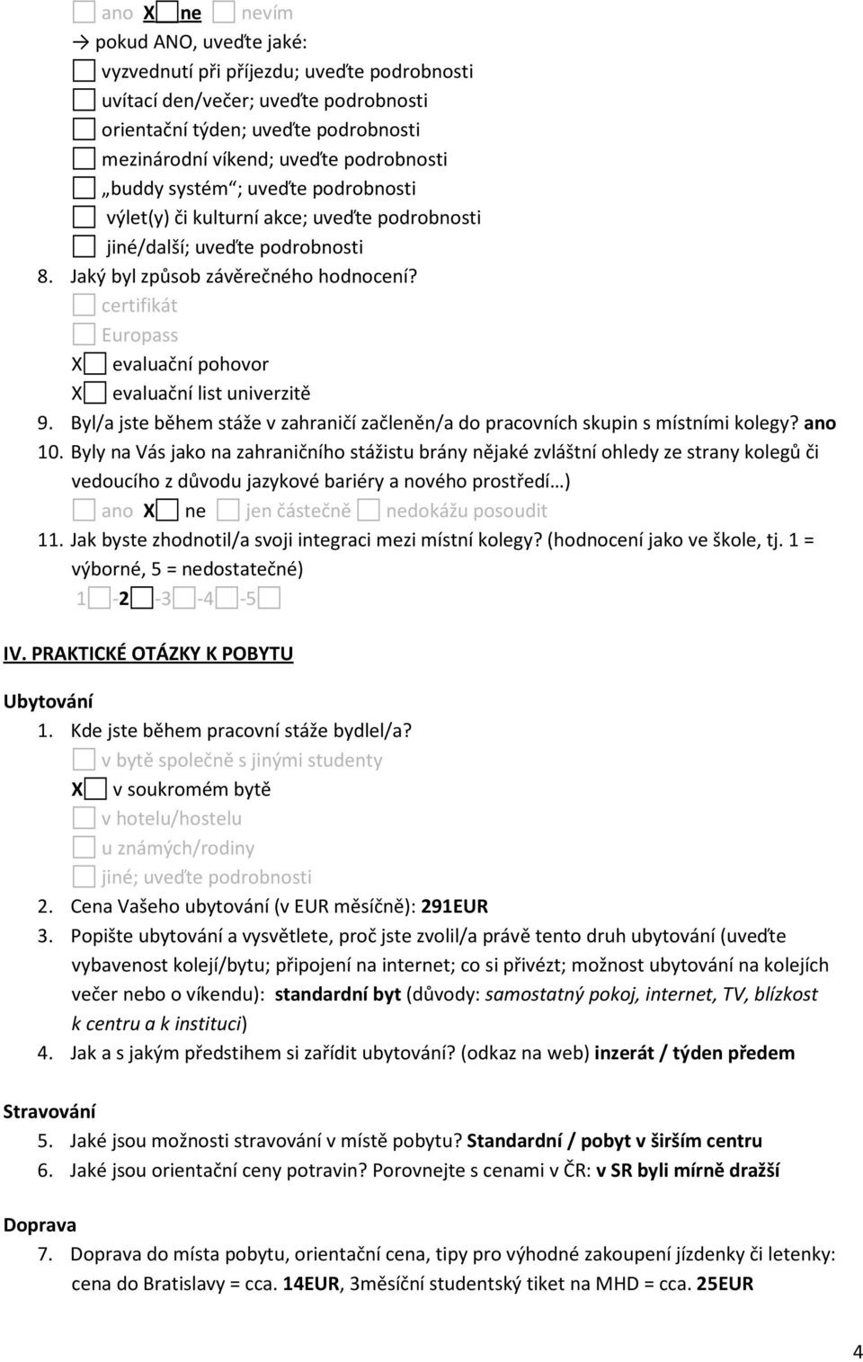 certifikát Europass X evaluační pohovor X evaluační list univerzitě 9. Byl/a jste během stáže v zahraničí začleněn/a do pracovních skupin s místními kolegy? ano 10.