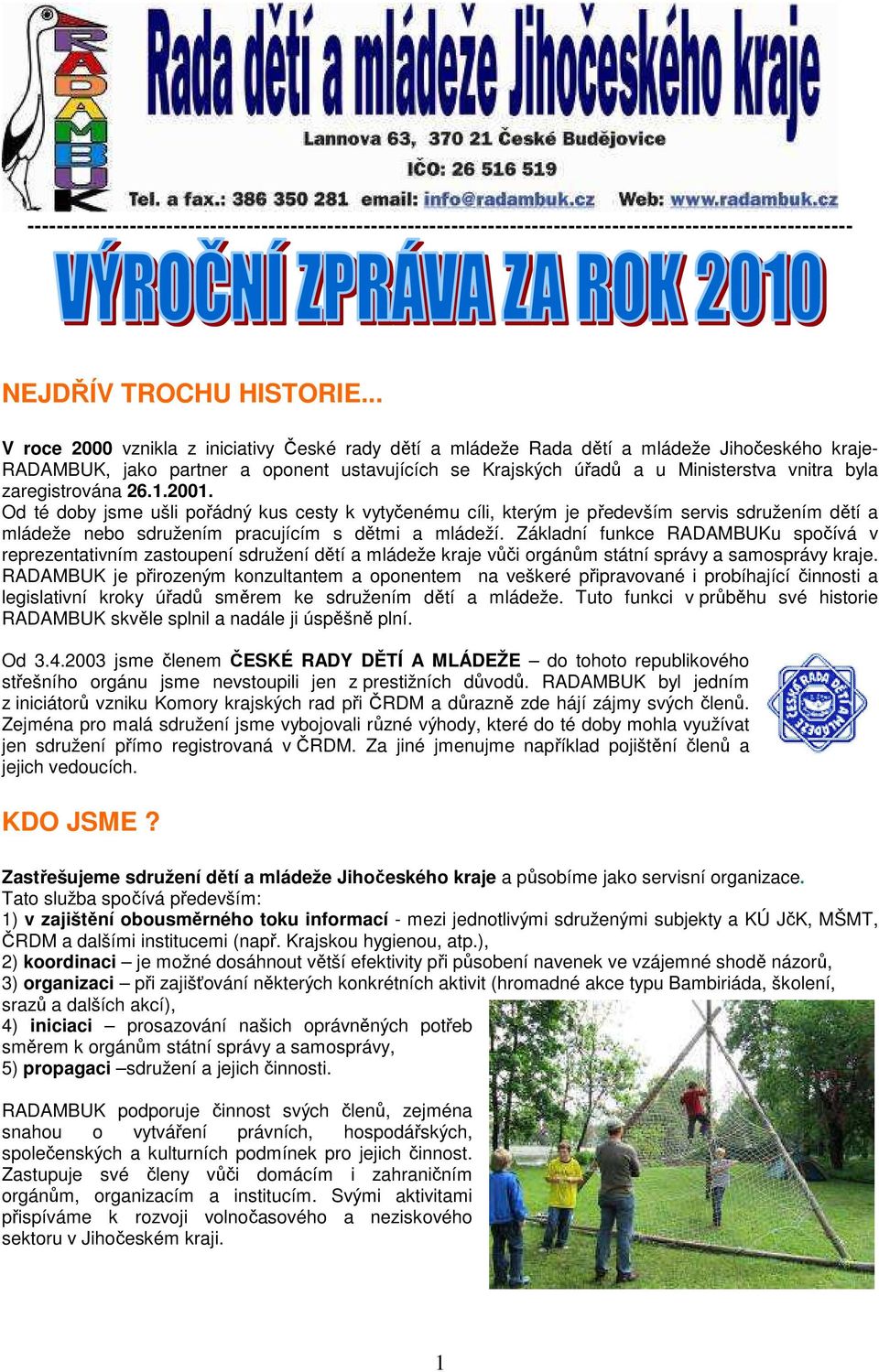 zaregistrována 26.1.2001. Od té doby jsme ušli pořádný kus cesty k vytyčenému cíli, kterým je především servis sdružením dětí a mládeže nebo sdružením pracujícím s dětmi a mládeží.