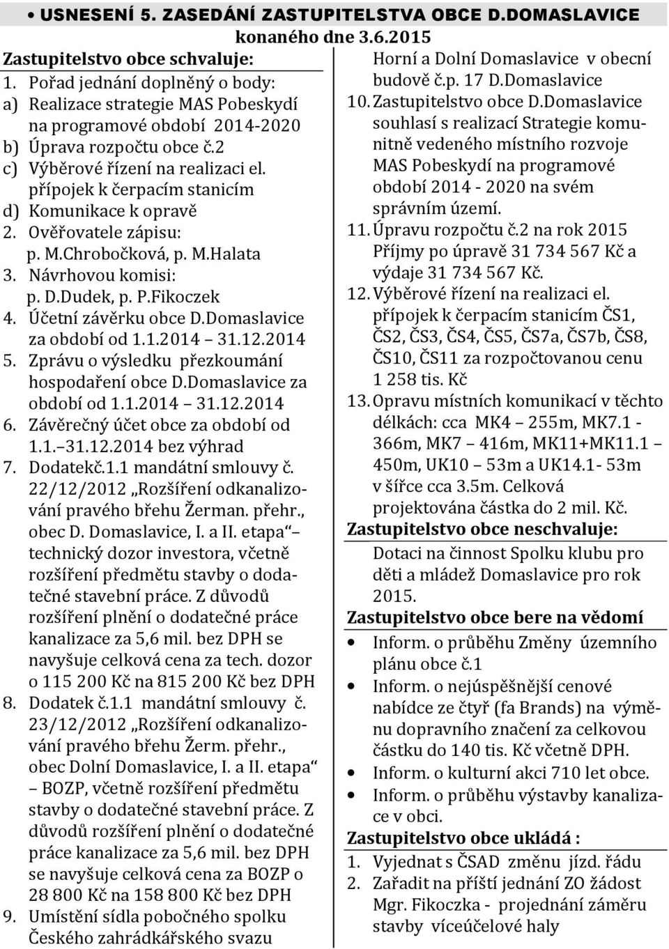 Domaslavice na programové období 2014-2020 souhlasí s realizací Strategie komunitně vedeného místního rozvoje b) Úprava rozpočtu obce č.2 c) Výběrové řízení na realizaci el.