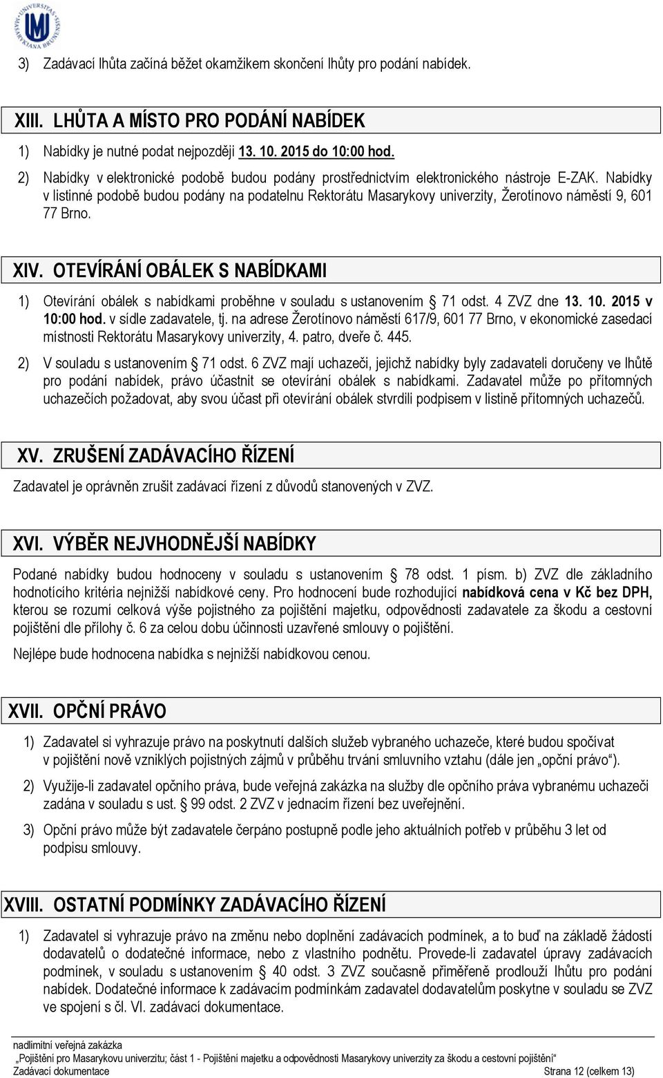 Nabídky v listinné podobě budou podány na podatelnu Rektorátu Masarykovy univerzity, Žerotínovo náměstí 9, 601 77 Brno. XIV.