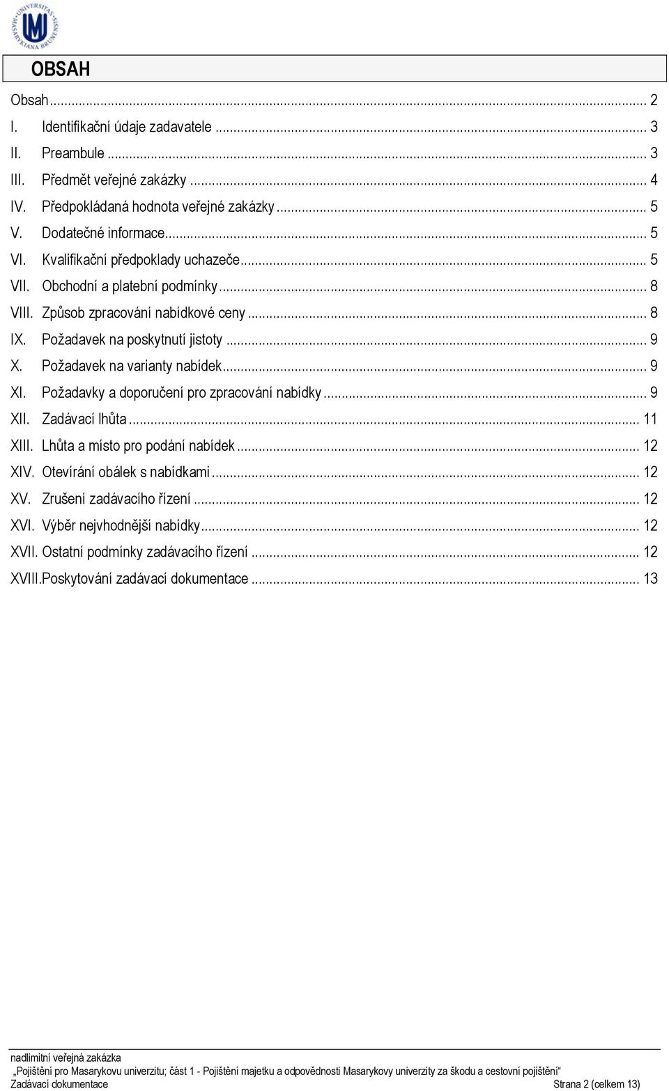 Požadavek na varianty nabídek... 9 XI. Požadavky a doporučení pro zpracování nabídky... 9 XII. Zadávací lhůta... 11 XIII. Lhůta a místo pro podání nabídek... 12 XIV.