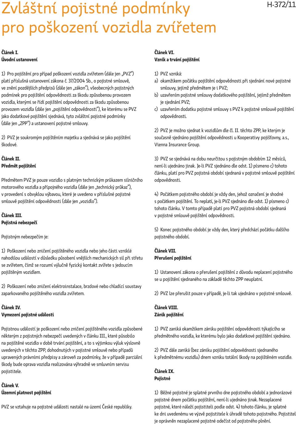 , o pojistné smlouvě, ve znění pozdějších předpisů (dále jen zákon ), všeobecných pojistných podmínek pro pojištění odpovědnosti za škodu způsobenou provozem vozidla, kterými se řídí pojištění