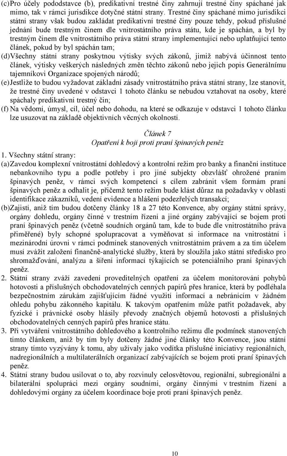 spáchán, a byl by trestným činem dle vnitrostátního práva státní strany implementující nebo uplatňující tento článek, pokud by byl spáchán tam; (d) Všechny státní strany poskytnou výtisky svých