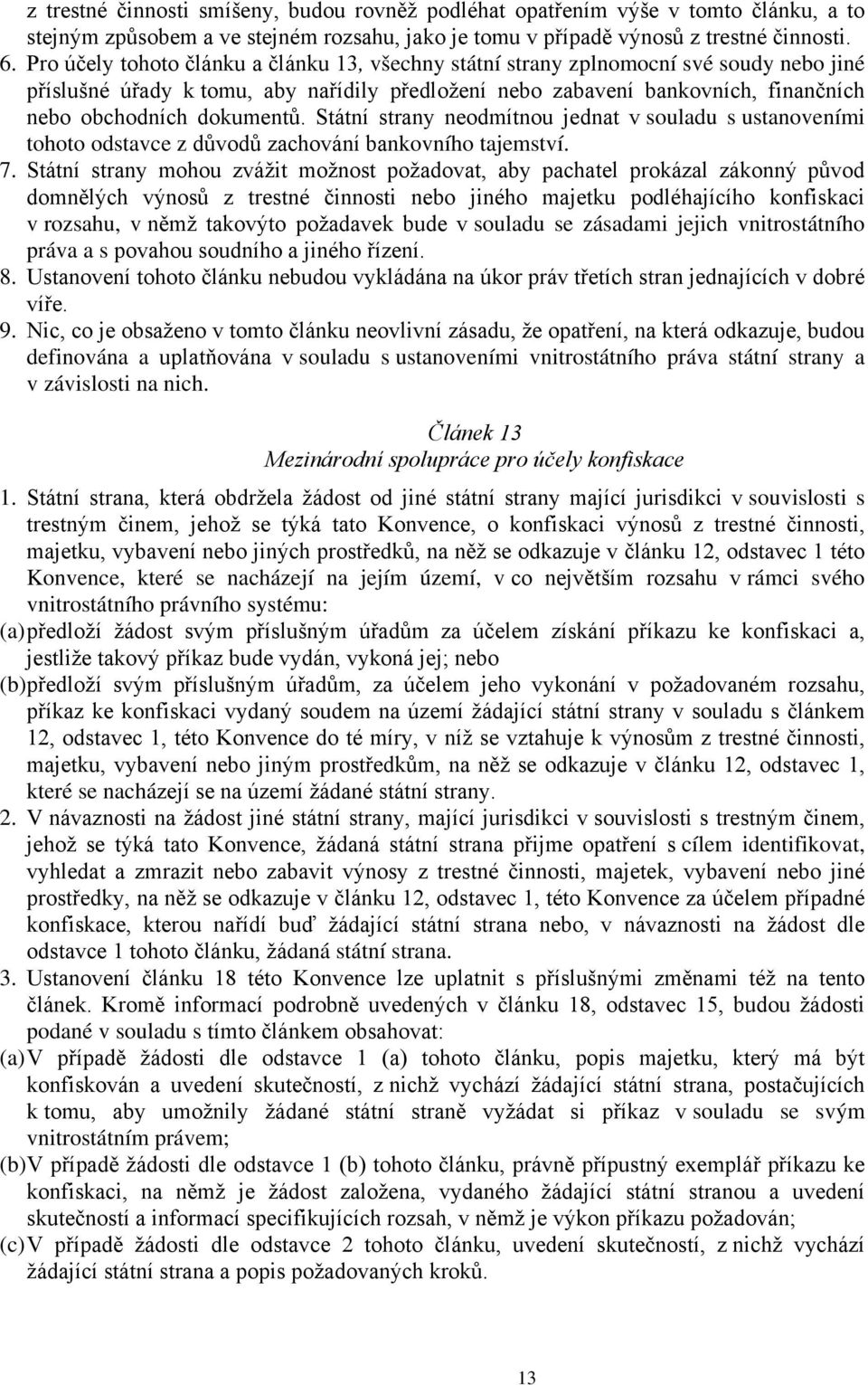 dokumentů. Státní strany neodmítnou jednat v souladu s ustanoveními tohoto odstavce z důvodů zachování bankovního tajemství. 7.