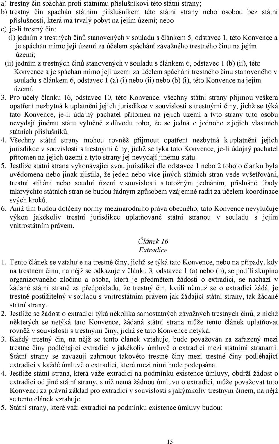 činu na jejím území; (ii) jedním z trestných činů stanovených v souladu s článkem 6, odstavec 1 (b) (ii), této Konvence a je spáchán mimo její území za účelem spáchání trestného činu stanoveného v