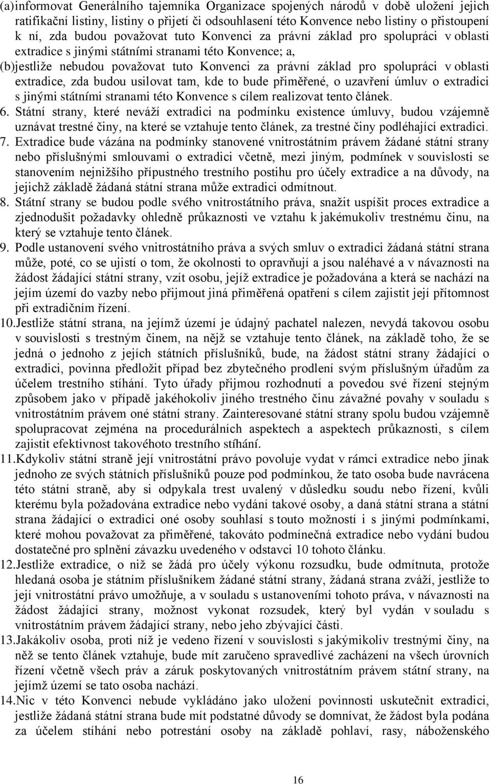 oblasti extradice, zda budou usilovat tam, kde to bude přiměřené, o uzavření úmluv o extradici s jinými státními stranami této Konvence s cílem realizovat tento článek. 6.