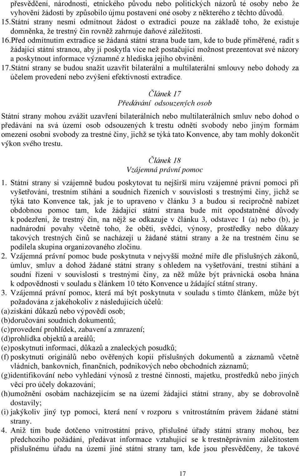 Před odmítnutím extradice se žádaná státní strana bude tam, kde to bude přiměřené, radit s žádající státní stranou, aby jí poskytla více než postačující možnost prezentovat své názory a poskytnout